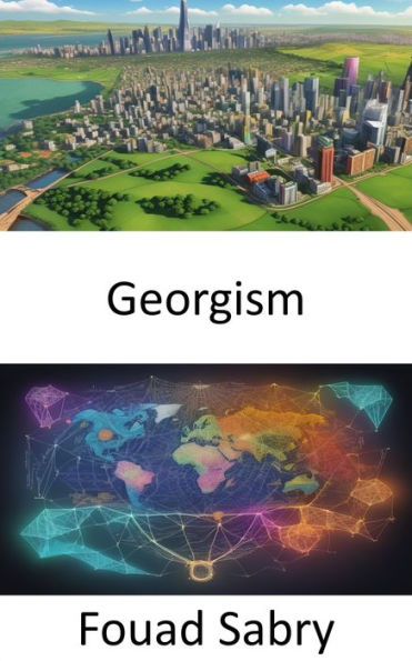 Georgism: Unlocking Prosperity, the Georgist Revolution in Economic Justice