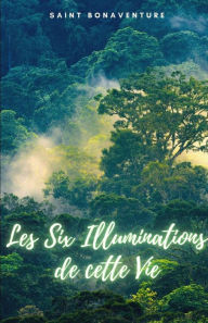 Title: Les Six Illuminations de cette Vie, Author: Saint Bonaventure