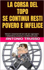 LA CORSA DEL TOPO...Fuori dalla ruota: SE CONTINUI RESTI POVERO E INFELICE