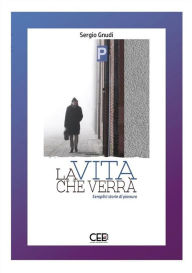 Title: La vita che verrà: Semplici storie di pianura, Author: Sergio Gnudi