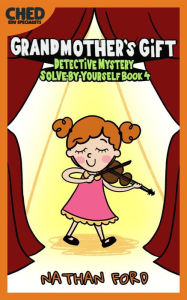 Title: Grandmother's Gift (Detective Mystery Solve-By-Yourself Book 4)(Full Length Chapter Books for Kids Ages 6-12) (Includes Children Educational Worksheets), Author: Nathan Ford