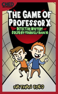Title: The Game of Professor X (Detective Mystery Solve-By-Yourself Book 10)(Full Length Chapter Books for Kids Ages 6-12) (Includes Children Educational Worksheets), Author: Nathan Ford