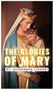 Title: The Glories of Mary, Author: St. Alphonsus Liguori