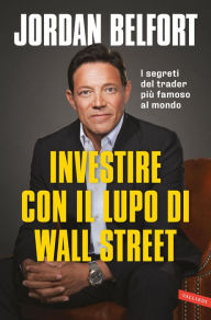 Title: Investire con il Lupo di Wall Street. I segreti del trader più famoso al mondo, Author: Jordan Belfort