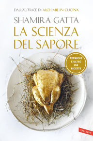 Title: La scienza del sapore: Tecniche e oltre 150 ricette, Author: Shamira Gatta