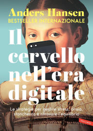 Title: Il cervello nell'era digitale: Le strategie per gestire stress, ansia, stanchezza e ritrovare l'equilibrio, Author: Anders Hansen