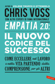 Title: Empatia 2.0. Il Nuovo Codice del Successo: Come eccellere nel lavoro e nella vita partendo dalla comprensione per gli altri, Author: Chris Voss