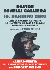 Title: Io, bambino zero: Come la giustizia ha fallito: la mia verità sul caso dei Diavoli della Bassa modenese, Author: Davide Tonelli