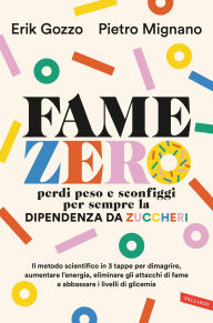 Title: Fame zero. Perdi peso e sconfiggi per sempre la dipendenza da zuccheri: Il metodo scientifico in 3 tappe per dimagrire, aumentare l'energia, eliminare gli attacchi di fame e abbassare i livelli di glicemia, Author: Erik Gozzo