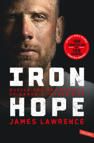 Title: Iron Hope: Quello che ho imparato sfidando l'impossibile, Author: James Lawrence