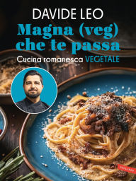 Title: Magna (veg) che te passa: Cucina romanesca vegetale, Author: Davide Leo