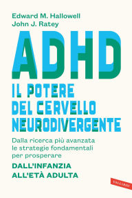 Title: ADHD: il potere del cervello neurodivergente: Dalla ricerca più avanzata le strategie fondamentali per prosperare - dall'infanzia all'età adulta, Author: John J. Ratey