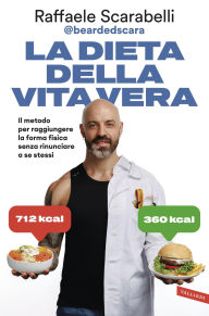 Title: La dieta della vita vera: Il metodo per raggiungere la forma fisica senza rinunciare a se stessi, Author: Raffaele Scarabelli