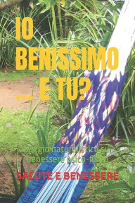 Title: Io BENISSIMO ... e Tu?: Saggio naturalistico sul benessere psico-fisico, Author: TRUSSO ANTONIO