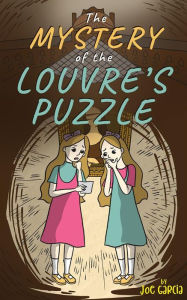 Title: The Mystery of the Louvre's Puzzle (Kids Full-Length Mystery Adventure Book 1), Author: Joe Garcia