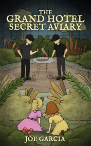 Title: The Grand Hotel Secret Aviary (a hilarious suspense full-length chapter books for kids), Author: Joe Garcia