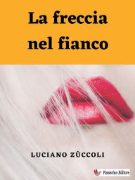 Title: La freccia nel fianco, Author: Luciano Zùccoli