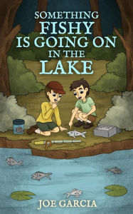 Title: Something Fishy Is Going On in the Lake (a mystery full-length chapter books for kids), Author: Joe Garcia