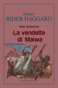 Title: La vendetta di Maiwa: Allan Quatermain, Author: H. Rider Haggard