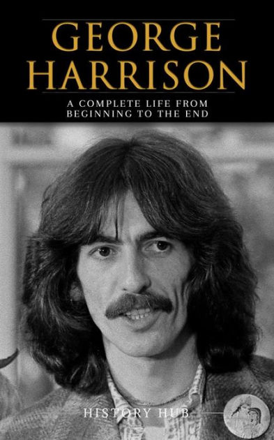 George Harrison: A Complete Life from Beginning to the End by History ...