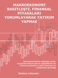 Title: Makroekonomi? basi?tlesti?, fi?nansal pi?yasalari yorumlayarak yatirim yapmak: Makroekonominin sagladigi veriler sayesinde bilinçli yatirim yapabilmek için finansal piyasalarin nasil okunmasi ve anlasilmasi gerektigi, Author: Stefano Calicchio