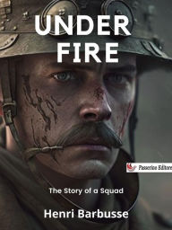 Title: Under Fire: The Story of a Squad, Author: Henri Barbusse