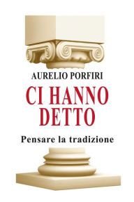 Title: Ci hanno detto: Pensare la tradizione, Author: Aurelio Porfiri
