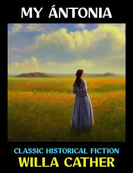 Title: My Ántonia: Classic Historical Fiction, Author: Willa Cather