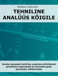 Title: Tehniline analüüs kõigile: Kuidas kasutada tehnilise analüüsi põhitõdesid graafikute lugemiseks ja finantsturgude paremaks mõistmiseks, Author: Stefano Calicchio