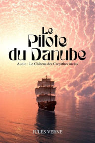 Title: Le Pilote du Danube: Audio « Le Château des Carpathes » inclus, Author: Jules Verne
