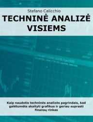 Title: Technine analize visiems: Kaip naudotis technines analizes pagrindais, kad galetumete skaityti grafikus ir geriau suprasti finansu rinkas, Author: Stefano Calicchio