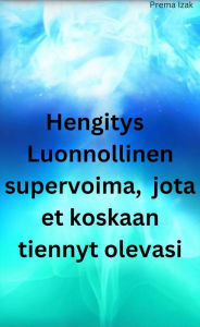 Title: Hengitys Luonnollinen supervoima, jota et koskaan tiennyt olevasi, Author: Prema Izak