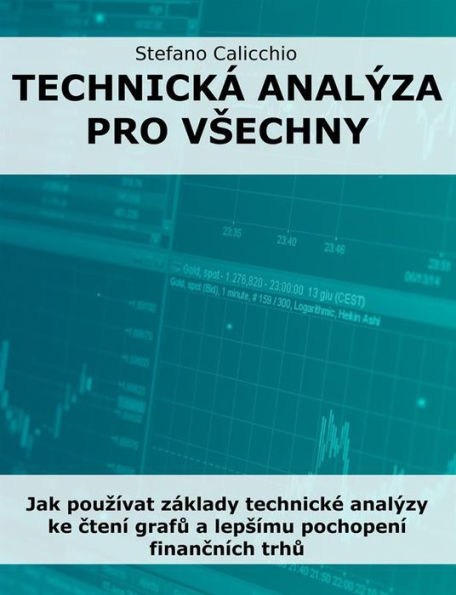 Technická analýza pro vsechny: Jak pouzívat základy technické analýzy ke ctení grafu a lepsímu pochopení financních trhu