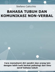 Title: Bahasa tubuh dan komunikasi non-verbal: Cara memahami diri sendiri dan orang lain dengan lebih baik berkat psikologi dan ilmu saraf bahasa tubuh, Author: Stefano Calicchio