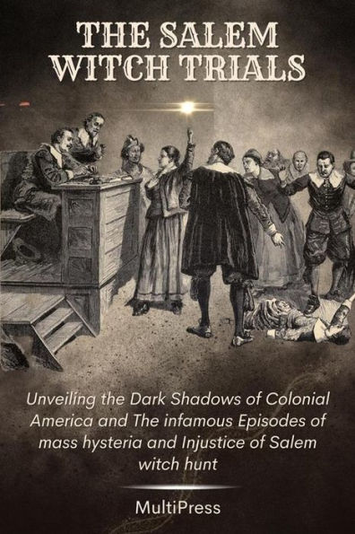 The Salem Witch Trials: Unveiling the Dark Shadows of Colonial America ...