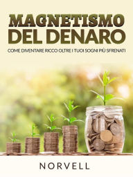 Title: Magnetismo del Denaro (Tradotto): Come diventare ricchi al di là dei tuoi sogni più sfrenati, Author: Norvell