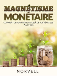 Title: Magnétisme Monétaire (Traduit): Comment devenir riche au-delà de vos rêves les plus fous, Author: Norvell