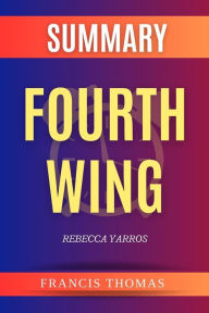 Title: Fourth Wing by Rebecca Yarros Summary: by Rebecca Yarros - A Comprehensive Summary, Author: Francis Thomas
