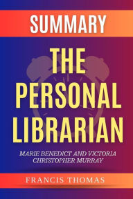 Title: The Personal Librarian by Marie Benedict And Victoria Christopher Murray: by Marie Benedict and Victoria Christopher Murray - A Comprehensive Summary, Author: Francis Thomas