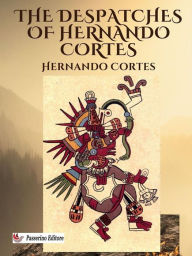 Title: The Despatches of Hernando Cortes, Author: Hernán Cortés