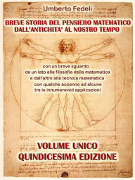 Title: Breve storia del pensiero matematico dall'antichità al nostro tempo: con un breve sguardo da un lato alla filosofia della matematica e dall'altro alla tecnica matematica con qualche accenno ad alcune tra le innumerevoli applicazioni Quindicesima Edizione, Author: Umberto Fedeli