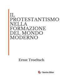 Title: Il protestantismo nella formazione del mondo moderno, Author: Ernst Troeltsch
