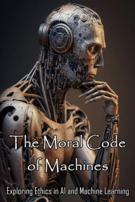 Title: The Moral Code of Machines: Exploring Ethics in AI and Machine Learning, Author: Daniel Zaborowski