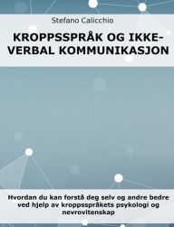 Title: Kroppsspråk og ikke-verbal kommunikasjon: Hvordan du kan forstå deg selv og andre bedre ved hjelp av kroppsspråkets psykologi og nevrovitenskap, Author: Stefano Calicchio