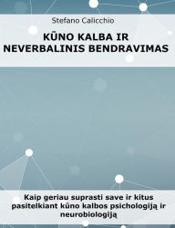 Title: Kuno kalba ir neverbalinis bendravimas: Kaip geriau suprasti save ir kitus pasitelkiant kuno kalbos psichologija ir neurobiologija, Author: Stefano Calicchio