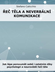 Title: Rec tela a neverbální komunikace: Jak lépe porozumet sobe i ostatním díky psychologii a neurovede reci tela, Author: Stefano Calicchio