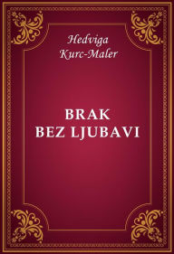 Title: Brak bez ljubavi, Author: Hedviga Kurc-Maler