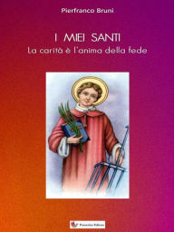 Title: I miei Santi: La carità è l'anima della fede, Author: Pierfranco Bruni