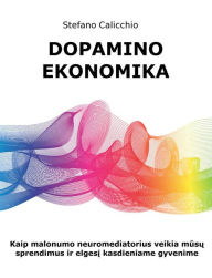 Title: Dopamino ekonomika: Kaip malonumo neuromediatorius veikia musu sprendimus ir elgesi kasdieniame gyvenime, Author: Stefano Calicchio