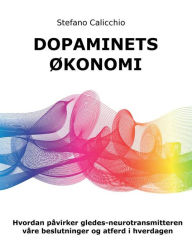 Title: Dopaminets økonomi: Hvordan påvirker gledes-neurotransmitteren våre beslutninger og atferd i hverdagen, Author: Stefano Calicchio